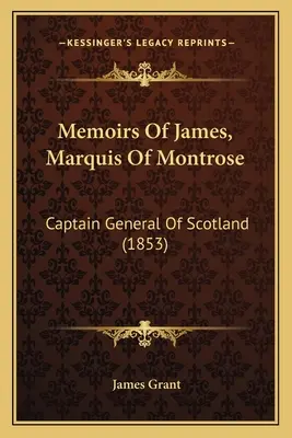 Memoiren von James, Marquis von Montrose: Generalkapitän von Schottland (1853) - Memoirs Of James, Marquis Of Montrose: Captain General Of Scotland (1853)