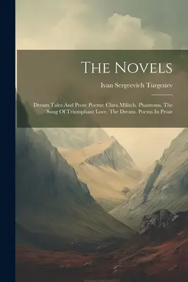 Die Romane: Traumgeschichten und Prosagedichte: Clara Militch. Phantome. Das Lied der triumphierenden Liebe. Der Traum. Gedichte in Prosa - The Novels: Dream Tales And Prose Poems: Clara Militch. Phantoms. The Song Of Triumphant Love. The Dream. Poems In Prose