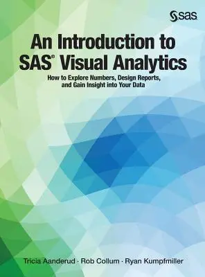 Eine Einführung in SAS Visual Analytics: Wie Sie Zahlen erforschen, Berichte entwerfen und Einblicke in Ihre Daten gewinnen - An Introduction to SAS Visual Analytics: How to Explore Numbers, Design Reports, and Gain Insight into Your Data