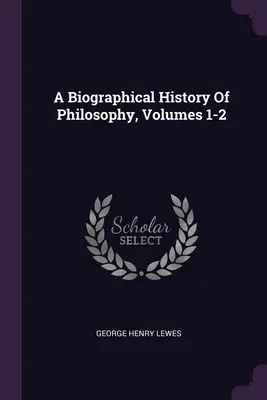 Eine biographische Geschichte der Philosophie, Band 1-2 - A Biographical History Of Philosophy, Volumes 1-2