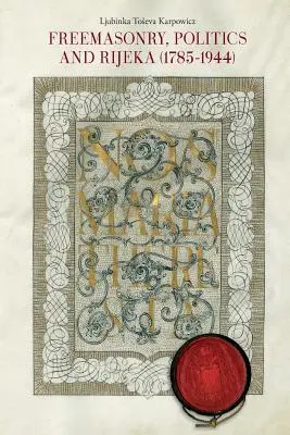 Freimaurerei, Politik und Rijeka (Fiume) (1785-1944) - Freemasonry, Politics and Rijeka (Fiume) (1785-1944)