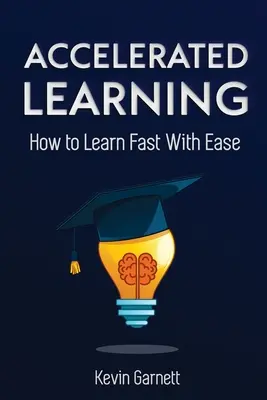 Beschleunigtes Lernen: Wie man schnell lernt: Effektive fortgeschrittene Lerntechniken, um Ihr Gedächtnis zu verbessern, Zeit zu sparen und produktiver zu sein - Accelerated Learning: How to Learn Fast: Effective Advanced Learning Techniques to Improve Your Memory, Save Time and Be More Productive