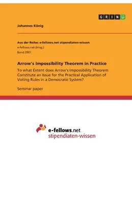 Arrow's Unmöglichkeitstheorem in der Praxis: Inwieweit stellt das Arrow'sche Unmöglichkeitstheorem ein Problem für die praktische Anwendung von Voti dar? - Arrow's Impossibility Theorem in Practice: To what Extent does Arrow's Impossibility Theorem Constitute an Issue for the Practical Application of Voti