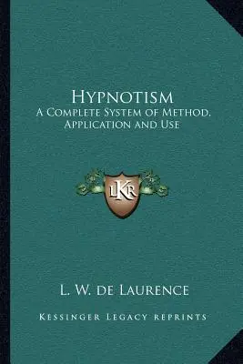 Hypnose: Ein vollständiges System von Methode, Anwendung und Gebrauch - Hypnotism: A Complete System of Method, Application and Use