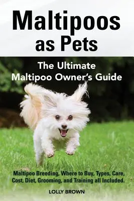Maltipoos als Haustiere: Maltipoo-Zucht, Bezugsquellen, Typen, Pflege, Kosten, Ernährung, Fellpflege und Training - alles inklusive. Der ultimative Maltipoo O - Maltipoos as Pets: Maltipoo Breeding, Where to Buy, Types, Care, Cost, Diet, Grooming, and Training all Included. The Ultimate Maltipoo O