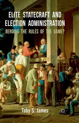 Elitäre Staatskunst und Wahlverwaltung: Bending the Rules of the Game? - Elite Statecraft and Election Administration: Bending the Rules of the Game?