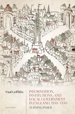 Information, Institutionen und Kommunalverwaltung in England, 1550-1700: Nach innen wenden - Information, Institutions, and Local Government in England, 1550-1700: Turning Inside