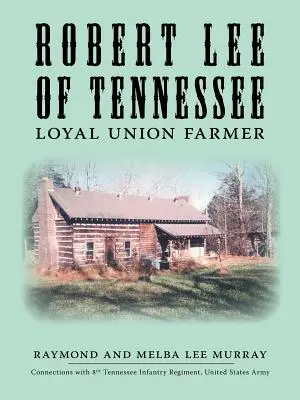 Robert Lee aus Tennessee: Loyaler Unionsfarmer - Robert Lee of Tennessee: Loyal Union Farmer