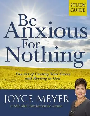 Um nichts besorgt sein: Studienführer: Die Kunst, seine Sorgen abzulegen und in Gott zu ruhen (Studienführer) - Be Anxious for Nothing: Study Guide: The Art of Casting Your Cares and Resting in God (Study Guide)