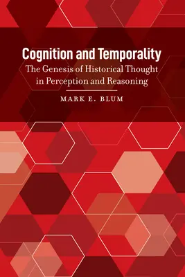 Kognition und Zeitlichkeit: Die Genese des historischen Denkens in Wahrnehmung und Argumentation - Cognition and Temporality: The Genesis of Historical Thought in Perception and Reasoning