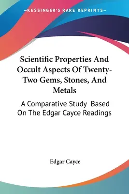 Wissenschaftliche Eigenschaften und okkulte Aspekte von zweiundzwanzig Edelsteinen, Steinen und Metallen: Eine vergleichende Studie auf der Grundlage der Edgar-Cayce-Lesungen - Scientific Properties And Occult Aspects Of Twenty-Two Gems, Stones, And Metals: A Comparative Study Based On The Edgar Cayce Readings