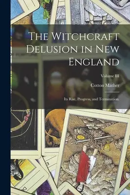 Der Hexenwahn in Neuengland: Seine Entstehung, sein Fortschreiten und seine Beendigung; Band III - The Witchcraft Delusion in New England: Its Rise, Progress, and Termination.; Volume III