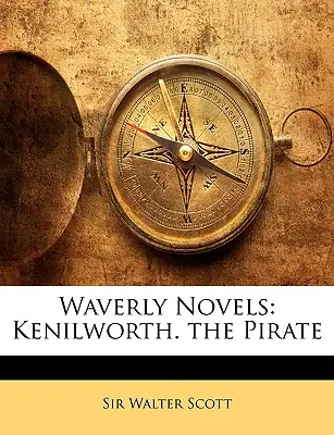 Waverly-Romane: Kenilworth. der Pirat - Waverly Novels: Kenilworth. the Pirate