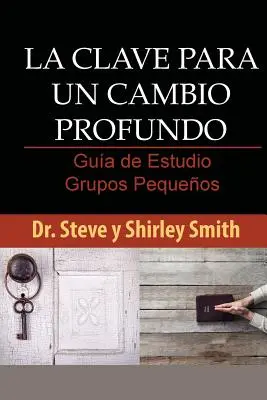 La Clave para un Cambio Profundo Guia de Estudio: Leitfaden für kleine Gruppen - La Clave para un Cambio Profundo Guia de Estudio: Guia para Grupos Pequenos