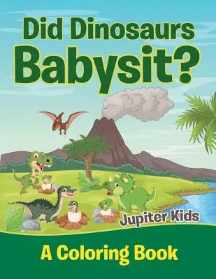 Haben Dinosaurier Babysitter? (Ein Malbuch) - Did Dinosaurs Babysit? (A Coloring Book)