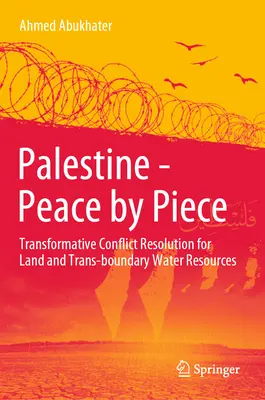 Palästina - Frieden am Stück: Transformative Konfliktlösung für Land und grenzüberschreitende Wasserressourcen - Palestine - Peace by Piece: Transformative Conflict Resolution for Land and Trans-Boundary Water Resources