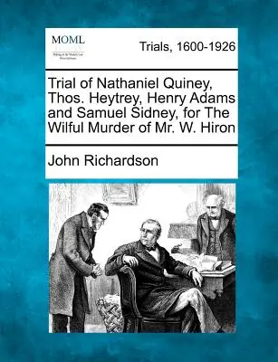 Prozess gegen Nathaniel Quiney, Thos. Heytrey, Henry Adams und Samuel Sidney wegen vorsätzlicher Ermordung von Mr. W. Hiron - Trial of Nathaniel Quiney, Thos. Heytrey, Henry Adams and Samuel Sidney, for the Wilful Murder of Mr. W. Hiron