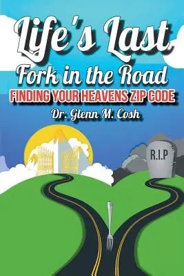 Die letzte Weggabelung im Leben: Finde die Postleitzahl deines Himmels - Life's Last Fork in the Road: Finding Your Heaven's Zip Code