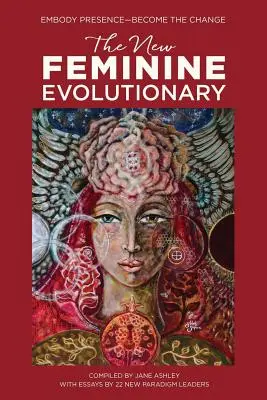 Die neue weibliche Evolutionärin: Verkörpern Sie die Präsenz - werden Sie der Wandel - The New Feminine Evolutionary: Embody Presence-Become the Change