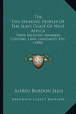 Die Ewe-sprechenden Völker der Sklavenküste von Westafrika: Ihre Religion, Sitten, Gebräuche, Gesetze, Sprachen, etc. (1890) - The Ewe-Speaking Peoples Of The Slave Coast Of West Africa: Their Religion, Manners, Customs, Laws, Languages, Etc. (1890)
