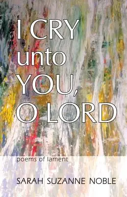 Ich rufe zu Dir, oh Herr: Gedichte der Wehklage - I Cry Unto You, O Lord: Poems of Lament