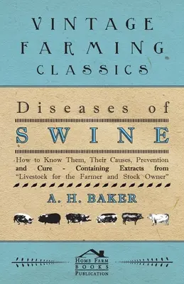 Schweinekrankheiten - Wie man sie kennt, ihre Ursachen, Vorbeugung und Heilung - Mit Auszügen aus dem Viehbestand für den Landwirt und Tierhalter - Diseases of Swine - How to Know Them, Their Causes, Prevention and Cure - Containing Extracts from Livestock for the Farmer and Stock Owner