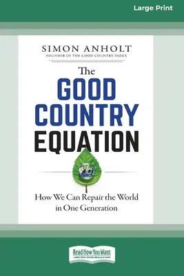 Die Gleichung vom guten Land: Wie wir die Welt in einer Generation reparieren können (16pt Large Print Edition) - The Good Country Equation: How We Can Repair the World in One Generation (16pt Large Print Edition)