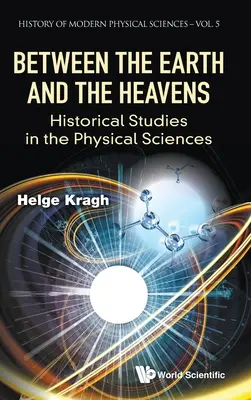 Zwischen Erde und Himmel: Historische Studien zu den physikalischen Wissenschaften - Between the Earth and the Heavens: Historical Studies in the Physical Sciences