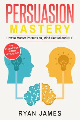 Überreden: Mastery - Wie man Überredung, Gedankenkontrolle und NLP meistert (Persuasion Series) (Band 2) - Persuasion: Mastery- How to Master Persuasion, Mind Control and NLP (Persuasion Series) (Volume 2)