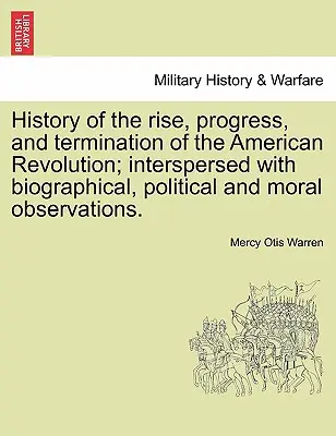 History of the Rise, Progress, and Termination of the American Revolution; Interspersed with Biographical, Political and Moral Observations. Bd. II. - History of the Rise, Progress, and Termination of the American Revolution; Interspersed with Biographical, Political and Moral Observations. Vol. II.