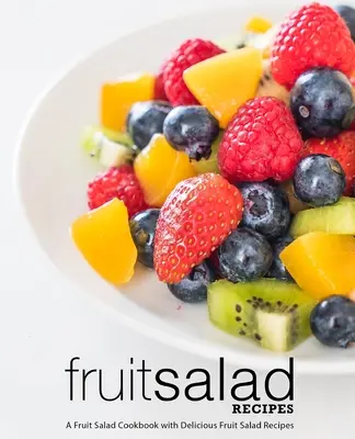 Obstsalat-Rezepte: Ein Obstsalat-Kochbuch mit leckeren Obstsalat-Rezepten (2. Auflage) - Fruit Salad Recipes: A Fruit Salad Cookbook with Delicious Fruit Salad Recipes (2nd Edition)
