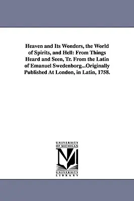 Der Himmel und seine Wunder, die Welt der Geister und die Hölle: Aus dem Gehörten und Gesehenen, aus dem Lateinischen von Emanuel Swedenborg ... Ursprünglich veröffentlicht bei - Heaven and Its Wonders, the World of Spirits, and Hell: From Things Heard and Seen, Tr. From the Latin of Emanuel Swedenborg...Originally Published At