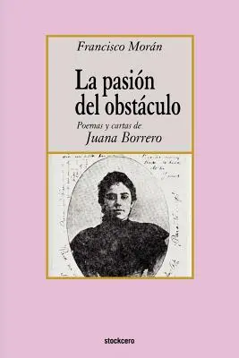 La pasion del obstaculo - Gedichte und Briefe von Juana Borrero - La pasion del obstaculo - poemas y cartas de Juana Borrero