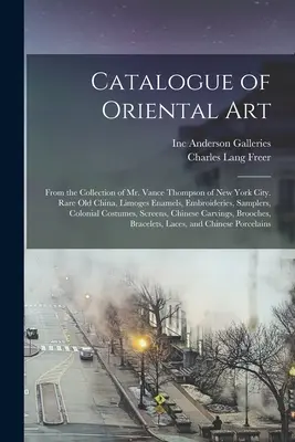 Katalog der Orientalischen Kunst: Aus der Sammlung von Mr. Vance Thompson aus New York City. Seltenes altes Porzellan, Limoges-Emaille, Stickereien, Stickmustertücher, C - Catalogue of Oriental Art: From the Collection of Mr. Vance Thompson of New York City. Rare Old China, Limoges Enamels, Embroideries, Samplers, C