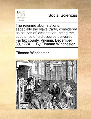 Die herrschenden Abscheulichkeiten, besonders der Sklavenhandel, als Ursache der Klage betrachtet; der Inhalt einer in Fairfax Co. gehaltenen Rede - The Reigning Abominations, Especially the Slave Trade, Considered as Causes of Lamentation; Being the Substance of a Discourse Delivered in Fairfax Co