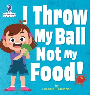 Ich werfe meinen Ball, nicht mein Essen! Ein Kleinkindbuch über das Nicht-Werfen von Essen (2-4 Jahre) - I Throw My Ball, Not My Food!: An Affirmation-Themed Toddler Book About Not Throwing Food (Ages 2-4)