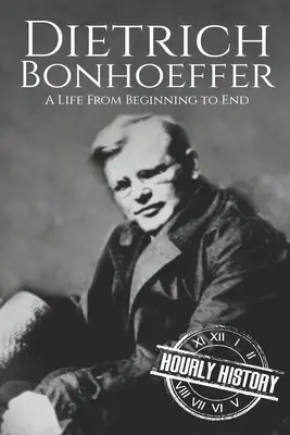 Dietrich Bonhoeffer: Ein Leben vom Anfang bis zum Ende - Dietrich Bonhoeffer: A Life from Beginning to End