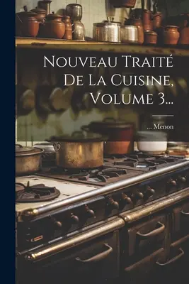 Nouveau Trait De La Cuisine, Band 3... - Nouveau Trait De La Cuisine, Volume 3...