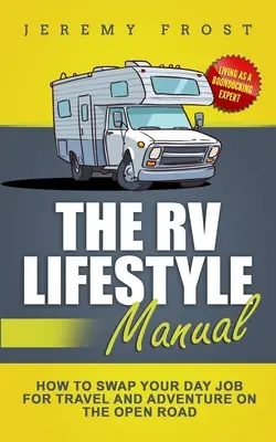 Das Handbuch zum Wohnmobil-Lebensstil: Das Leben als Boondocking-Experte - Wie Sie Ihren Tagesjob gegen Reisen und Abenteuer auf offener Straße eintauschen - The RV Lifestyle Manual: Living as a Boondocking Expert - How to Swap Your Day Job for Travel and Adventure on the Open Road