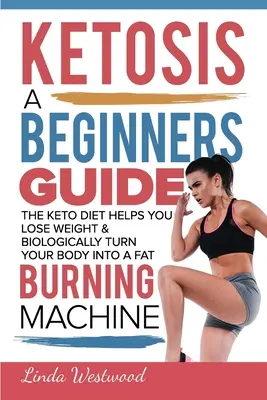 Ketose: Eine Anleitung für Anfänger, wie die Keto-Diät Ihnen hilft, Gewicht zu verlieren und Ihren Körper biologisch in eine Fettverbrennungsmaschine zu verwandeln - Ketosis: A Beginners Guide On How The Keto Diet Helps You Lose Weight & Biologically Turn Your Body Into A Fat Burning Machine