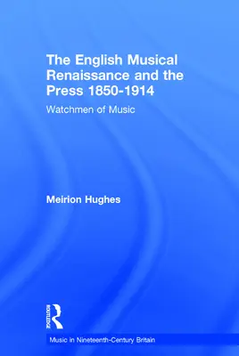 Die englische musikalische Renaissance und die Presse 1850-1914: Wächter der Musik - The English Musical Renaissance and the Press 1850-1914: Watchmen of Music