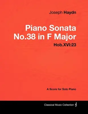 Joseph Haydn - Klaviersonate Nr.38 in F-Dur - Hob.XVI: 23 - Eine Partitur für Klavier solo - Joseph Haydn - Piano Sonata No.38 in F Major - Hob.XVI: 23 - A Score for Solo Piano