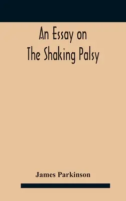 Ein Essay über die Schüttellähmung - An essay on the shaking palsy