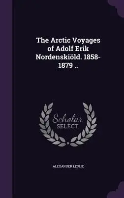 Die arktischen Reisen von Adolf Erik Nordenskild. 1858-1879 .. - The Arctic Voyages of Adolf Erik Nordenskild. 1858-1879 ..