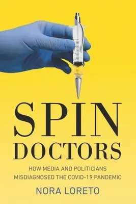 Spin Doctors: Wie Medien und Politiker die Covid-19-Pandemie fehldiagnostizierten - Spin Doctors: How Media and Politicians Misdiagnosed the Covid-19 Pandemic