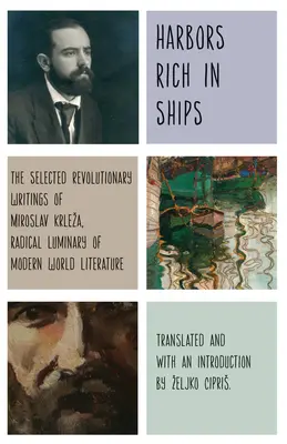 Häfen reich an Schiffen: Ausgewählte revolutionäre Schriften von Miroslav Krleza, radikale Lichtgestalt der modernen Weltliteratur - Harbors Rich with Ships: The Selected Revolutionary Writings of Miroslav Krleza, Radical Luminary of Modern World Literature