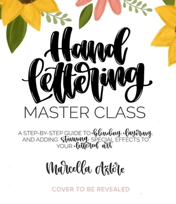 Hand Lettering Master Class: Eine Schritt-für-Schritt-Anleitung zum Mischen, Überlagern und Hinzufügen verblüffender Spezialeffekte zu Ihrer Schriftkunst - Hand Lettering Master Class: A Step-By-Step Guide to Blending, Layering and Adding Stunning Special Effects to Your Lettered Art
