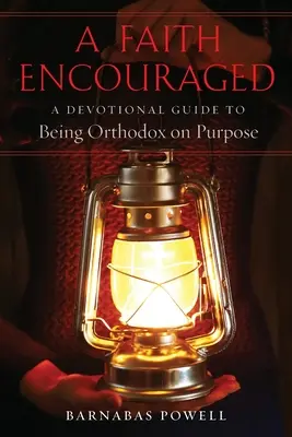 Ein ermutigter Glaube: Ein Leitfaden für ein bewusstes orthodoxes Leben - A Faith Encouraged: A Devotional Guide to Being Orthodox on Purpose