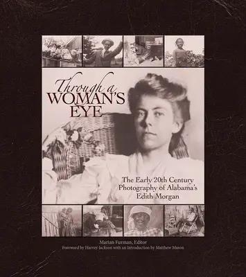 Durch das Auge einer Frau: Die Fotografie von Edith Morgan aus Alabama im frühen 20. Jahrhundert - Through a Woman's Eye: The Early 20th Century Photography of Alabama's Edith Morgan
