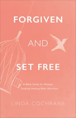 Vergeben und frei gemacht: Eine Bibelstudie für Frauen, die nach einer Abtreibung Heilung suchen - Forgiven and Set Free: A Bible Study for Women Seeking Healing After Abortion